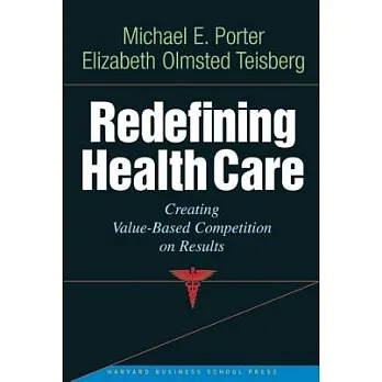 Redefining Health Care: Creating Value-based Competition on Results