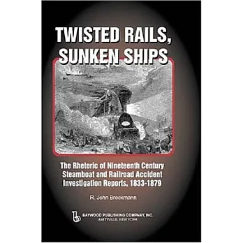 Twisted Rails, Sunken Ships: The Rhetoric Of Nineteenth Century Steamboat And Railroad Accident Investigation Reports, 1833-1879