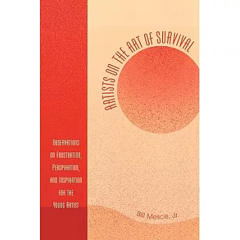 Artists On The Art Of Survival: Observations On Frustration, Perspiration, And Inspiration For The Young Artist