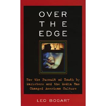 Over The Edge: How The Pursuit Of Youth By Marketers And The Media Has Changed American Culture