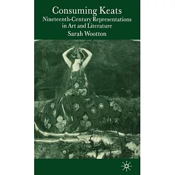 Consuming Keats: Nineteenth-Century Representations in Art And Literature