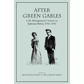 After Green Gables: L.M. Montgomery’s Letters to Ephraim Weber, 1916-1941