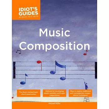 The Complete Idiot’s Guide to Music Composition: Methods for Developing Simple Melodies and Longer Compositions