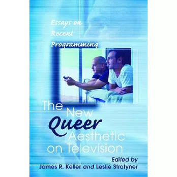 The New Queer Aesthetic on Television: Essays on Recent Programming