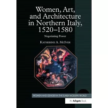 Women, Art, and Architecture in Northern Italy, 1520-1580: Negotiating Power