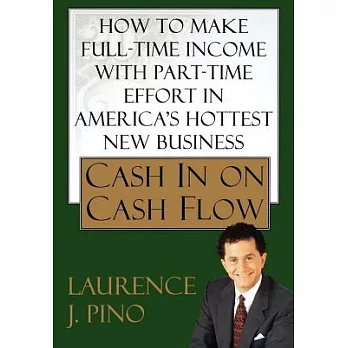 Cash in on Cash Flow: How to Make Full-Time Income with Part-Time Effort in America’s Hottest New Business