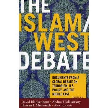 The Islam/West Debate: Documents from a Global Debate on Terrorism, U.S. Policy, And the Middle East