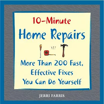 10-minute Home Repairs: More Than 200 Fast, Effective Fixes You Can Do Yourself