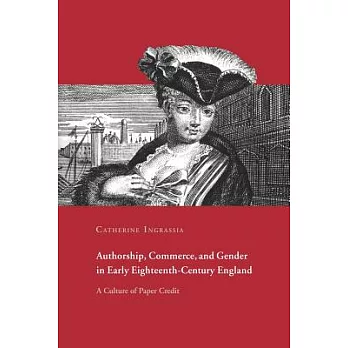 Authorship, Commerce, And Gender in Early Eighteenth-century England: A Culture of Paper Credit