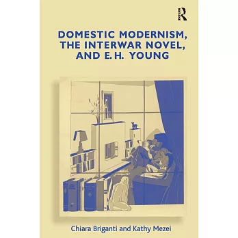 Domestic Modernism, The Interwar Novel, And E.H. Young