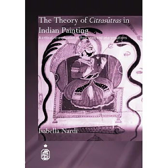 The Theory of Citrasutras in Indian Painting: A Critical Re-evaluation of Their Uses And Interpretations