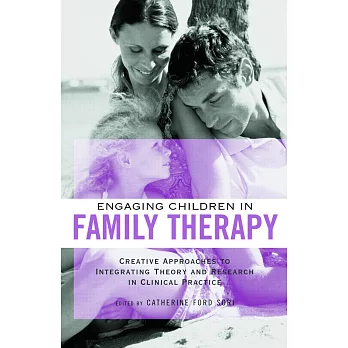 Engaging Children In Family Therapy: Creative Approaches to Integrating Theory And Research in Clinical Practice
