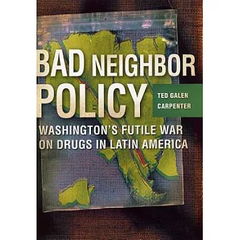 Bad Neighbor Policy: Washington’s Futile War on Drugs in Latin America