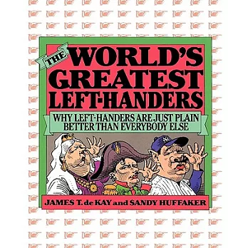 The World’s Greatest Left-Handers: Why Left-Handers Are Just Plain Better Than Everybody Else