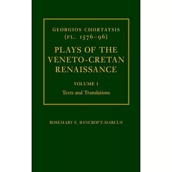 Georgios Chortatsis (Fl. 1576-96): Plays of the Veneto-Cretan Renaissance: Volume I: Texts and Translations