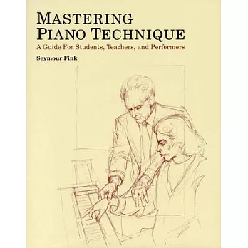 Mastering Piano Technique: A Guide for Students, Teachers and Performers