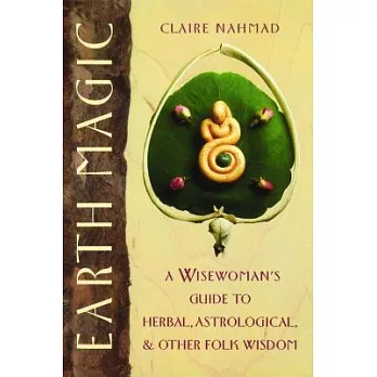 Earth Magic: A Wisewoman’s Guide to Herbal, Astrological and Other Folk Wisdom