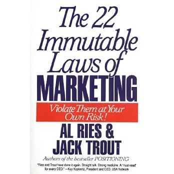 The 22 Immutable Laws of Marketing: Violate Them at Your Own Risk