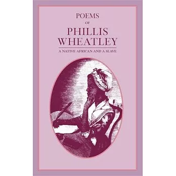 Poems of Phillis Wheatley: A Native African and a Slave