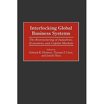 Interlocking Global Business Systems: The Restructuring of Industries, Economies and Capital Markets