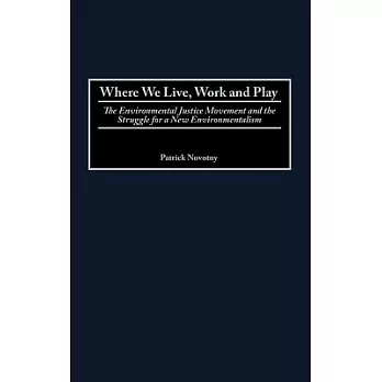 Where We Live, Work and Play: The Environmental Justice Movement and the Struggle for a New Environmentalism