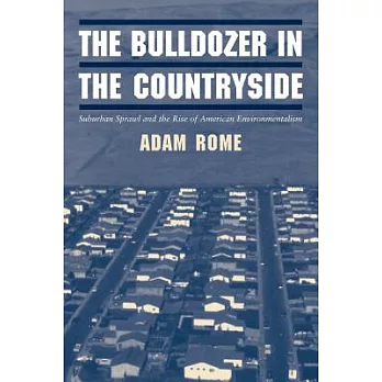 The bulldozer in the countryside : suburban sprawl and the rise of American environmentalism /