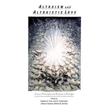 Altruism and Altruistic Love: Science, Philosophy, and Religion in Dialogue