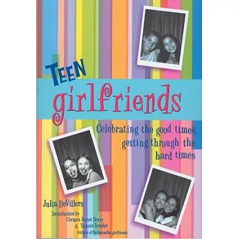 Teen Girlfriends: Celebrating the Good Times, Getting Through the Hard Times