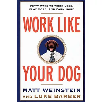 Work Like Your Dog: Fifty Ways to Work Less, Play More, and Earn More