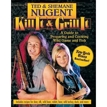 Kill It and Grill It: A Guide to Preparing and Cooking Wild Game and Fish