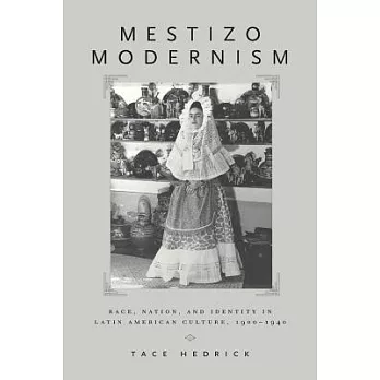 Mestizo Modern: Race, Nation, and Identity in Latin American Culture, 1900-1940