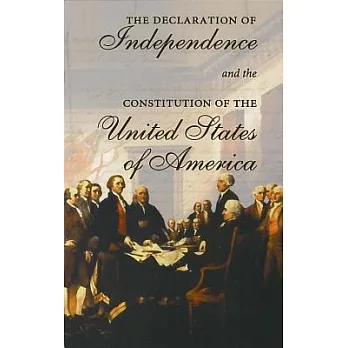 The Declaration of Independence and the Constitution of the United States of America