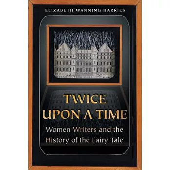 Twice Upon a Time: Women Writers and the History of the Fairy Tale