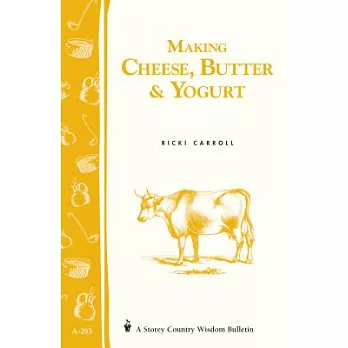 Making Cheese, Butter & Yogurt: (storey’s Country Wisdom Bulletin A-283)