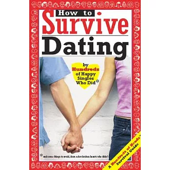 How To Survive Dating: By Hundreds Of Happy Singles Who Did & Some Things To Avoid From A Few Broken Hearts Who Didn’t