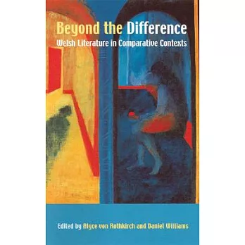 Beyond The Difference: Welsh Literature In Comparative Contexts : Essays for M. Wynn Thomas at Sixty