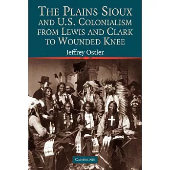The Plains Sioux and U.S. colonialism from Lewis and Clark to Wounded Knee /