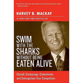 Swim with the Sharks Without Being Eaten Alive: Outsell, Outmanage, Outmotivate, and Outnegotiate Your Competition