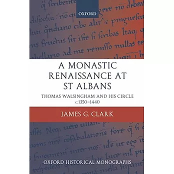 A Monastic Renaissance at St Albans: Thomas Walsingham and His Circle c. 1350-1440