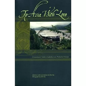 To Asia With Love: A Connoisseurs Guide To Cambodia, Laos, Thailand & Vietnam
