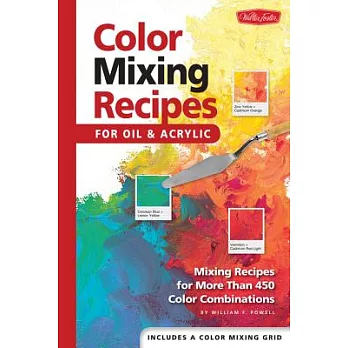 Color Mixing Recipes: For Oil And Acrylic; Mixing Recipes For More Than 450 Color Combinations