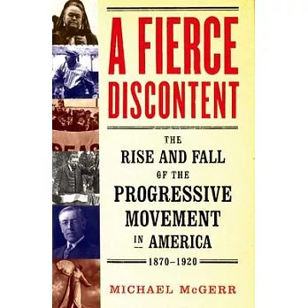 A fierce discontent : the rise and fall of the Progressive movement in America, 1870-1920 /