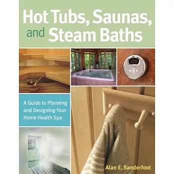 Hot Tubs, Saunas & Steam Baths: A  Guide To Planning And Designing Your Home Health Spa