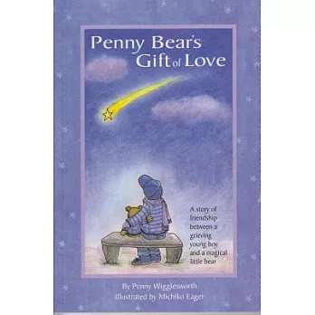 Penny Bear’s Gift of Love: A Story of Friendship Between a Grieving Young Boy and a Magical Little Bear