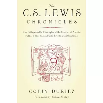 The C. S. Lewis Chronicles: The Indispensable Biography Of The Creator Of Narnia Full Of Little-known Facts, Events And Miscella