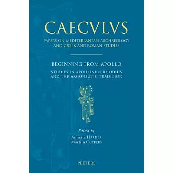 Beginning from Apollo: Studies in Apollonius Rhodius And the Argonautic Tradition