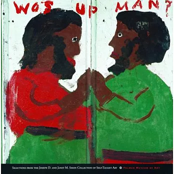 Wos Up Man?: Selections from the Joseph D. And Janet M. Shein Collection of Self-taught Art
