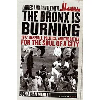 Ladies and Gentlemen, the Bronx Is Burning: 1977, Baseball, Politics, and the Battle for the Soul of a City
