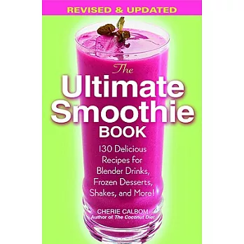 The Ultimate Smoothie Book: 130 Delicious Recipes for Blender Drinks, Frozen Desserts, Shakes, and More!