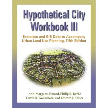 Hypothetical City Workbook III: Exercises And Gis Data to Accompany Urban Land Use Planning